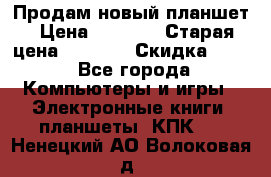 Продам новый планшет › Цена ­ 3 000 › Старая цена ­ 5 000 › Скидка ­ 50 - Все города Компьютеры и игры » Электронные книги, планшеты, КПК   . Ненецкий АО,Волоковая д.